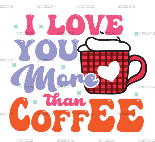 I Love You More Than Coffee DTF Transfer