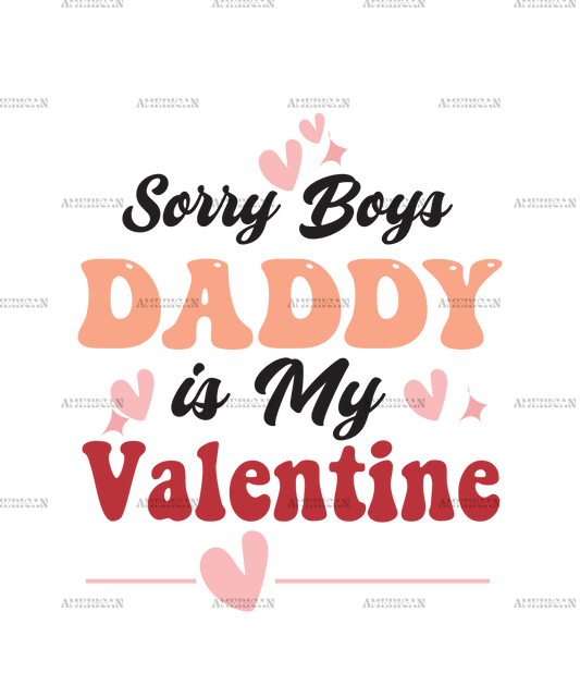 Sorry Boys Daddy Is My Valentine DTF Transfer